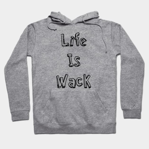 Life Is Wack Hoodie by AlexisBrown1996